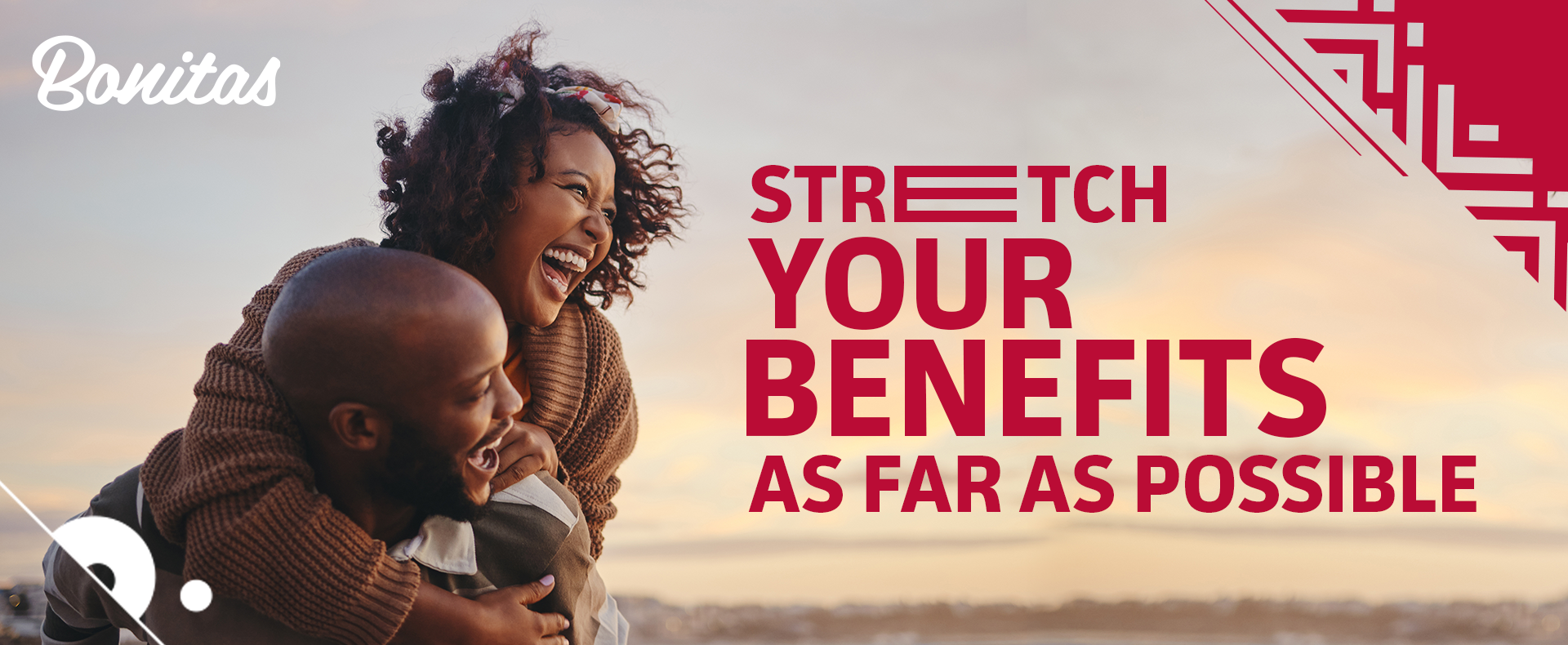 STRETCH YOUR BENEFITS AS FAR AS POSSIBLE